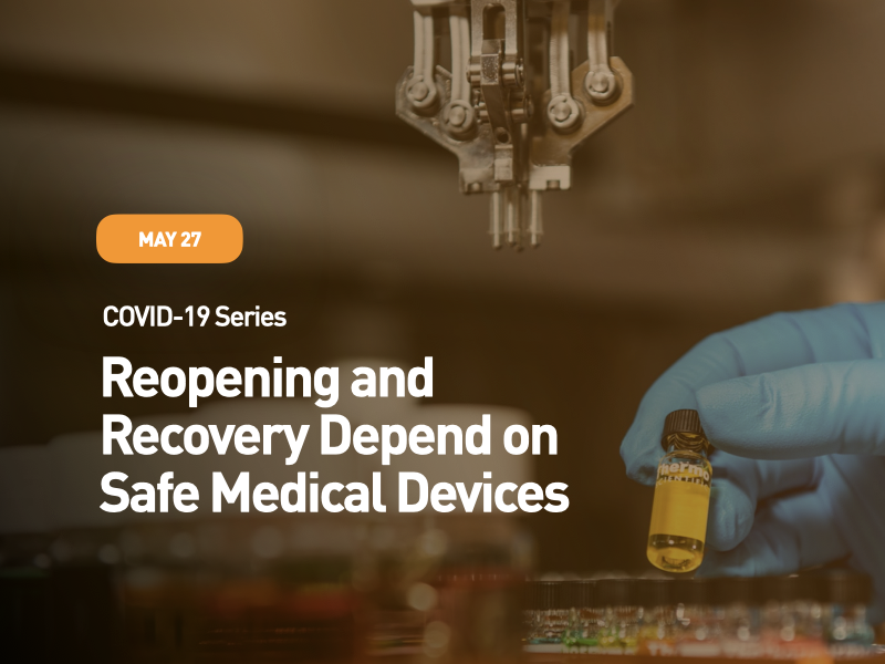 COVID-19 Series: Reopening and Recovery Depend on Safe Medical Devices COVID-19 Series: Reopening and Recovery Depend on Safe Medical Devices