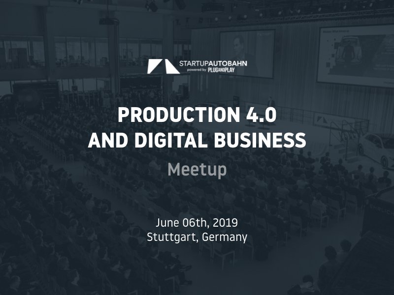 Meetup "Production 4.0 and Digital Business" – STARTUP AUTOBAHN Meetup "Production 4.0 and Digital Business" – STARTUP AUTOBAHN